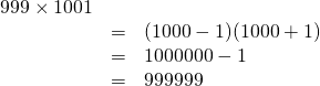  \begin{array}{rcl} 999 \times 1001\\  &=&(1000-1)(1000+1)\\  &=&1000000-1\\  &=&999999\\  \end{array}