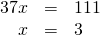  \begin{array}{rcl} 37x&=&111 \\ x&=&3 \end{array} 
