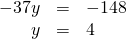   \begin{array}{rcl}  -37y&=&-148 \\  y&=&4 \end{array} 