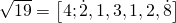  \sqrt{19}=\left[4;\dot{2},1,3,1,2,\dot{8} \right] 